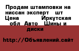 Продам штамповки на ниссан эксперт 4 шт.  › Цена ­ 1 000 - Иркутская обл. Авто » Шины и диски   